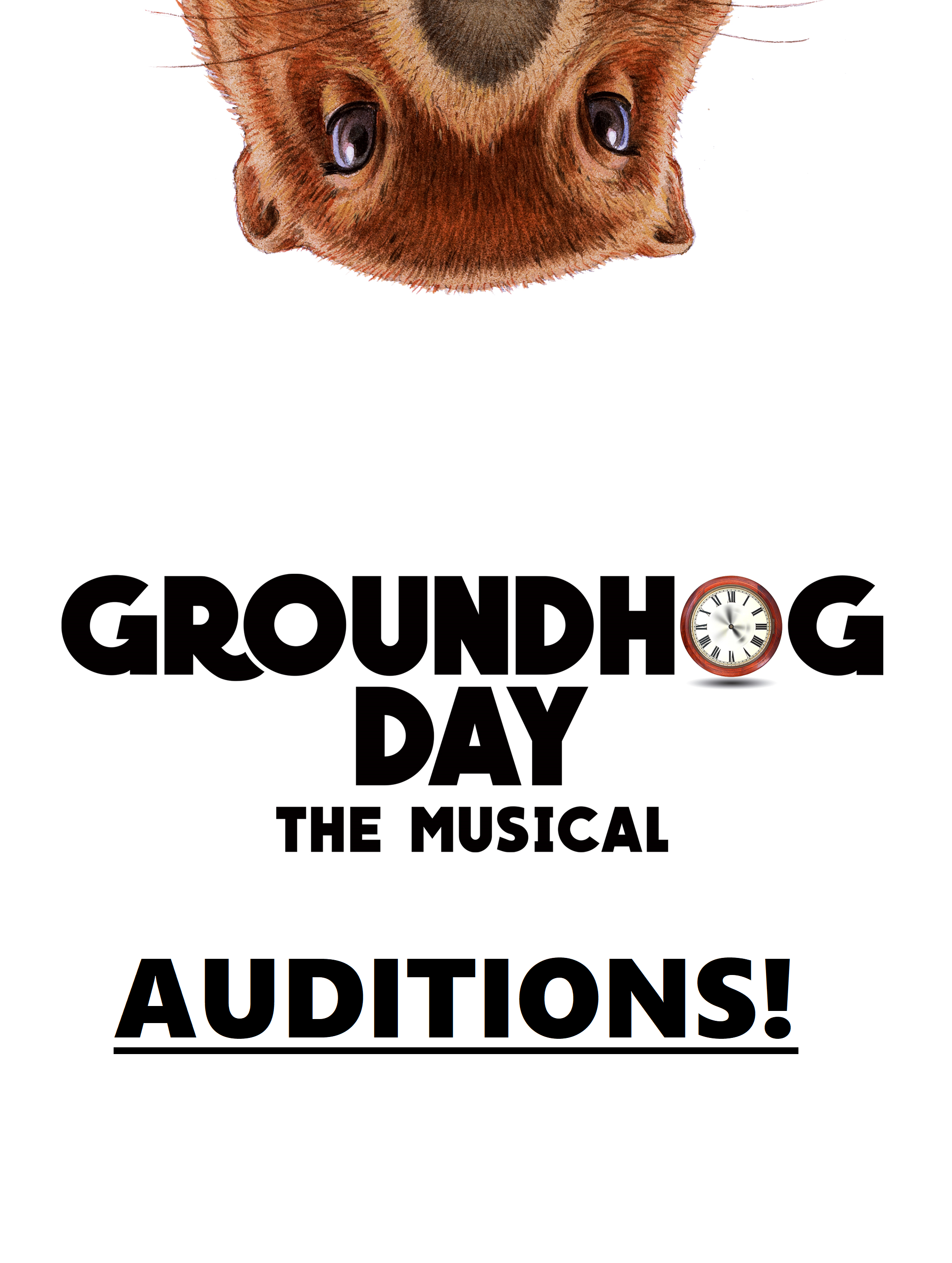 A poster with the text Groundhog Day, the Musical, Auditions. Auditions is underlined and given an exclamation point and the letter O in hog is replaced by a clock. Above the text is a realism style portrait of an upsidown groundhog, as if they are peering over the edge of the paper.