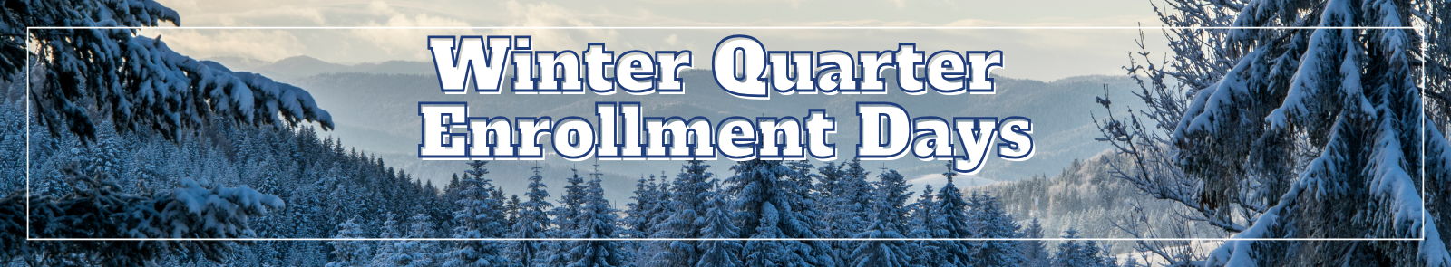 Snowy alpines with the text "Winter Quarter Enrollment Days" overtop. The text is surrounded by a thin white box and outlined in navy blue to make it stand out against the background. 